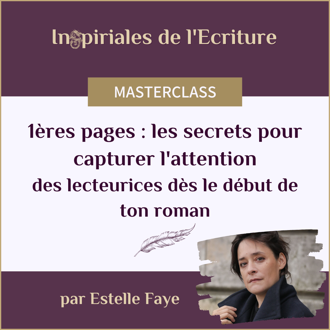Masterclass d'écriture par Estelle Faye : 1ères pages :<br />
Les secrets pour capturer l'attention des lecteurices dès le début de ton roman